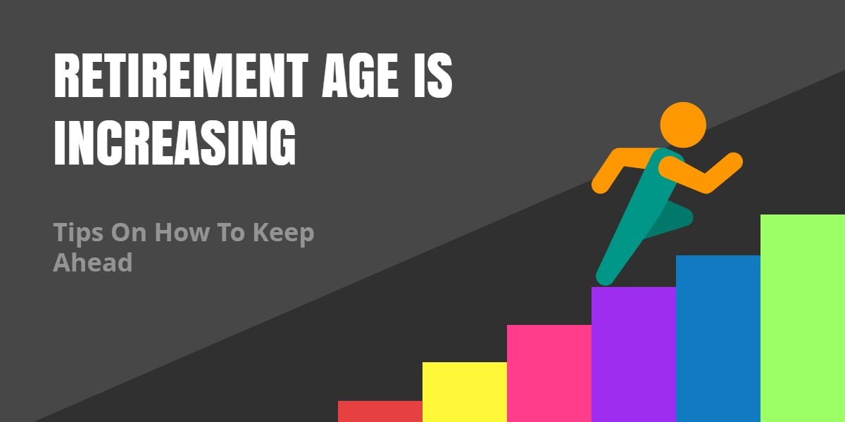 Say Goodbye to 65, Retirement Age is Increasing. Time to think about